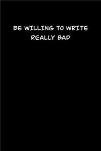 Be Willing to Write Really Bad