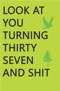 Look at You Turning Thirty-Seven and Shit Notebook Birthday Gift