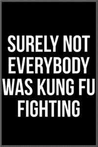 Surely not everybody was Kung fu fighting: Notebook Journal for Kids & men, women.... with more than 100 lined page - Composition Size (6*9)