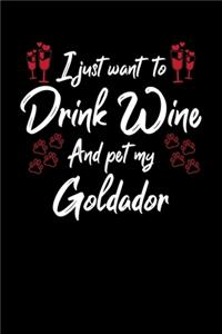 I Just Want To Drink Wine And Pet My Goldador