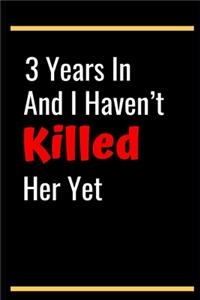 3 Years In And I Haven't Killed Her Yet: 3rd Anniversary Gifts for Husband,3rd Wedding Anniversary Gifts for Her - Diary for Birthday, Christmas, Wedding Gifts