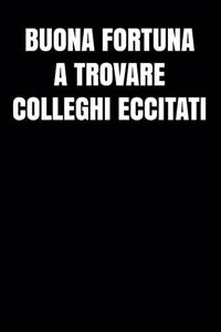 Buona fortuna a trovare colleghi eccitati