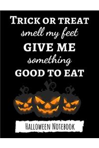 Trick Or Treat Smell My Feet Give Me Something Good To Eat