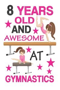 8 Years Old And Awesome At Gymnastics: Best Appreciation gifts notebook, Great for 8 years Gymnastics Appreciation/Thank You/ Birthday Gifts & Christmas Gifts for girls