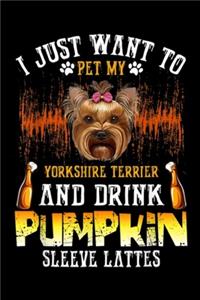 I Just Want To Pet My Yorkshire Terrier And Drink Pumpkin sleeve lattes