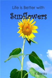 Life is Better with Sunflowers