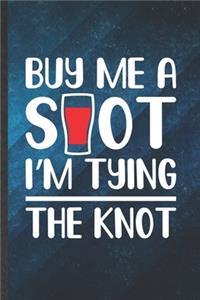 Buy Me a Shot I'm Tying the Knot