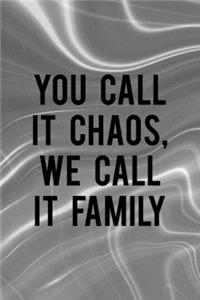 You Call It Chaos We Call It Family