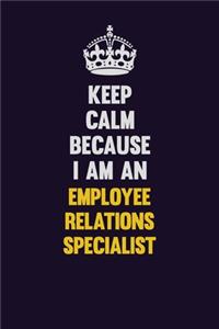 Keep Calm Because I Am An Employee relations specialist