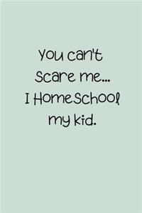 You can't scare me... I Homeschool my kid.