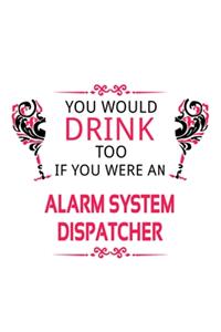 You Would Drink Too If You Were An Alarm System Dispatcher