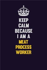 Keep Calm Because I Am A Meat Process Worker