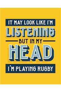 It May Look Like I'm Listening, but in My Head I'm Playing Rugby