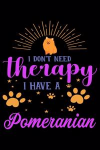 I Don't Need Therapy I Have Pomeranian