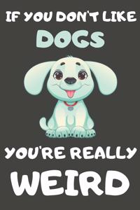 If You Don't Like Dogs You're Really Weird
