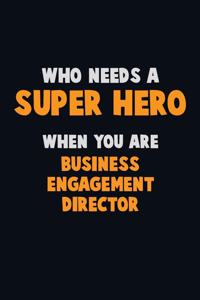 Who Need A SUPER HERO, When You Are Business Engagement Director