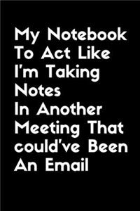My Notebook To Act Like I Am Taking Notes In Another Meeting That Could've Been An Email