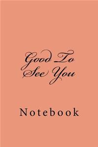 Good To See You