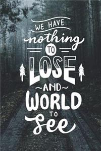 We Have Nothing To Lose And A World To See