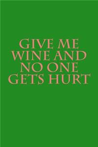 Give Me Wine and No One Gets Hurt: A Lined Notebook for Your Everyday Needs