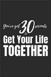 You've Got 30 Seconds to Get Your Life Together