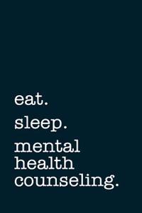 Eat. Sleep. Mental Health Counseling. - Lined Notebook
