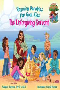 Unforgiving Servant (Rhyming Parables For Cool Kids) Book 3 - Forgive and Free Yourself!