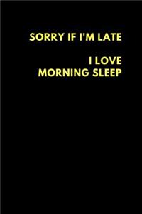 Sorry If I'm Late I Love Morning Sleep