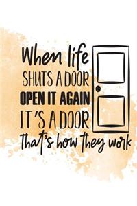 When Life Shuts a Door Open It Again It's a Door That's How They Work