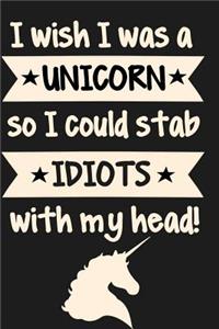 I Wish I Was a Unicorn So I Could Stab Idiots with My Head!