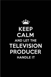 Keep Calm and Let the Television Producer Handle It