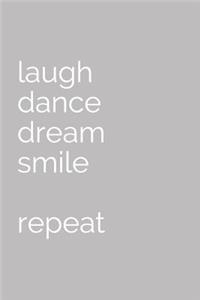 laugh, dance, dream, smile ...repeat