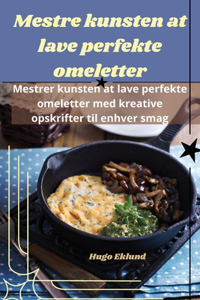 Mestre kunsten at lave perfekte omeletter