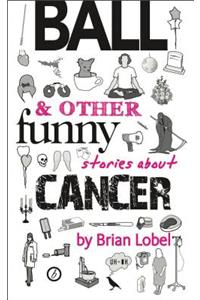 Ball & Other Funny Stories about Cancer