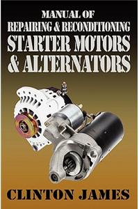 Manual of Repairing & Reconditioning Starter Motors and Alternators