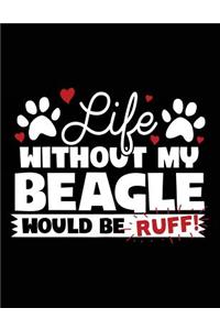 Life Without My Beagle Would Be Ruff