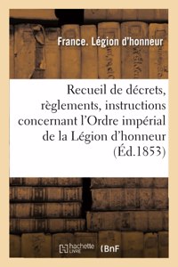 Recueil de Décrets, Règlements Et Instructions Concernant l'Ordre Impérial de la Légion d'Honneur