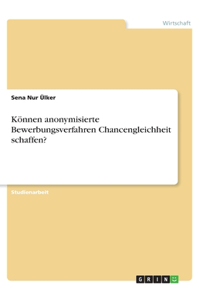 Können anonymisierte Bewerbungsverfahren Chancengleichheit schaffen?