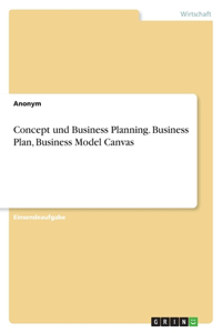 Concept und Business Planning. Business Plan, Business Model Canvas
