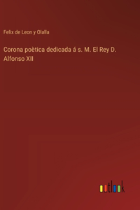 Corona poètica dedicada á s. M. El Rey D. Alfonso XII