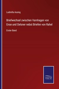 Briefwechsel zwischen Varnhagen von Ense und Oelsner nebst Briefen von Rahel