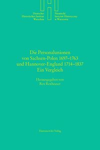 Die Personalunionen Von Sachsen-Polen 1697-1763 Und Hannover-England 1714-1837