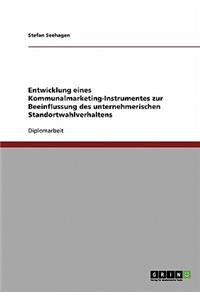 Entwicklung eines Kommunalmarketing-Instrumentes zur Beeinflussung des unternehmerischen Standortwahlverhaltens