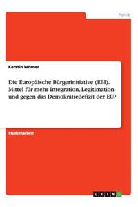 Europäische Bürgerinitiative (EBI). Mittel für mehr Integration, Legitimation und gegen das Demokratiedefizit der EU?