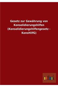 Gesetz Zur Gewahrung Von Konsolidierungshilfen (Konsolidierungshilfengesetz - Konshilfg)