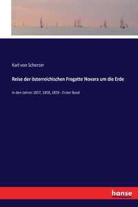 Reise der österreichischen Fregatte Novara um die Erde: In den Jahren 1857, 1858, 1859 - Erster Band