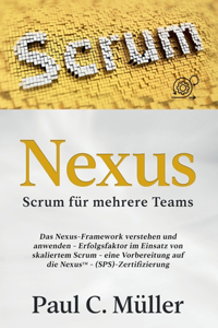 Nexus - Scrum für mehrere Teams: Das Nexus-Framework verstehen und anwenden - Erfolgsfaktor im Einsatz von skaliertem Scrum - eine Vorbereitung auf die NexusTM-(SPS)-Zertifizierung