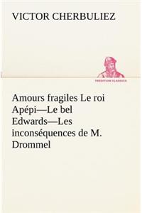Amours fragiles Le roi Apépi-Le bel Edwards-Les inconséquences de M. Drommel