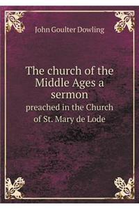 The Church of the Middle Ages a Sermon Preached in the Church of St. Mary de Lode