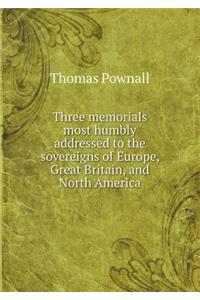 Three Memorials Most Humbly Addressed to the Sovereigns of Europe, Great Britain, and North America